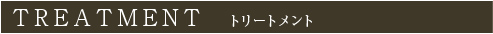 TREATMENT トリートメント